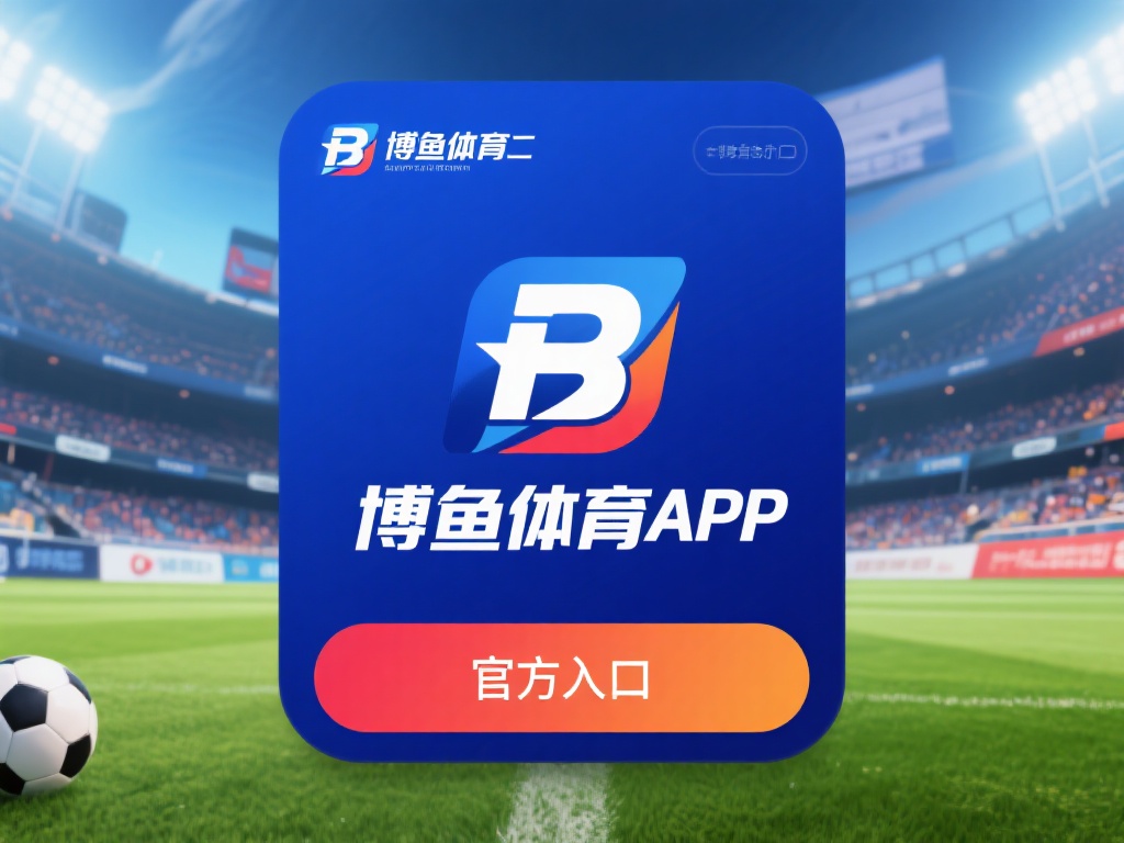 博鱼体育app官方入口最新版本,安全便捷开启你的体育竞技之旅 (博鱼体育app官方入口最新版本,安全便捷开启你的体育竞技之旅体验!) 对于想要体验这款应用的玩家来说,选择官方入口至关重